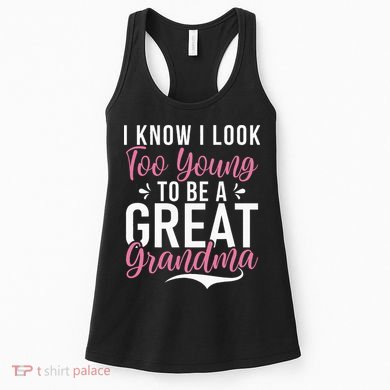 I Know I Look Too Young To Be A Great Grandma Women's Tank Top