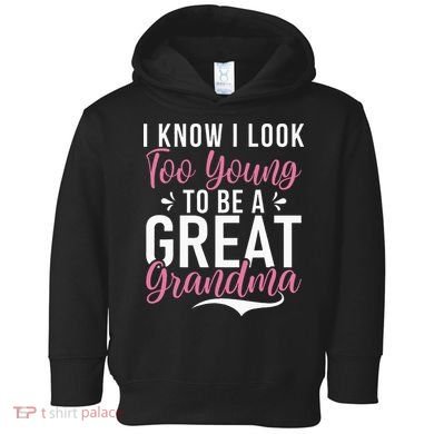 I Know I Look Too Young To Be A Great Grandma Toddler Hoodie