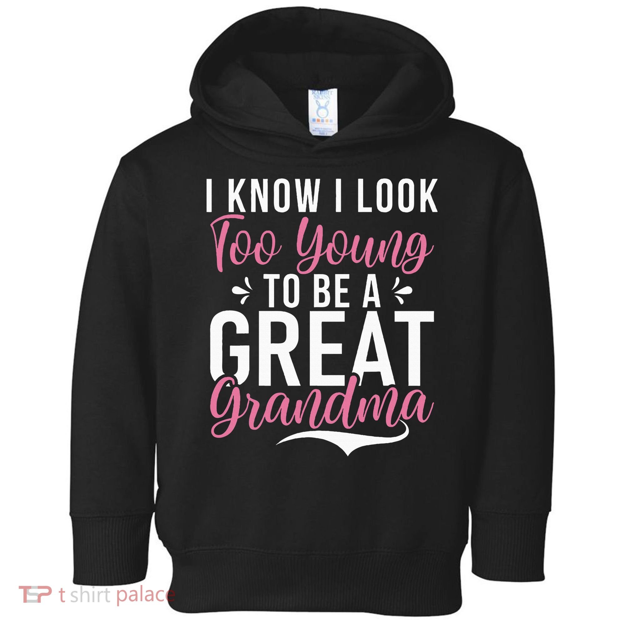 I Know I Look Too Young To Be A Great Grandma Toddler Hoodie