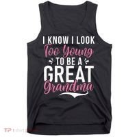 I Know I Look Too Young To Be A Great Grandma Tank Top thumb 0