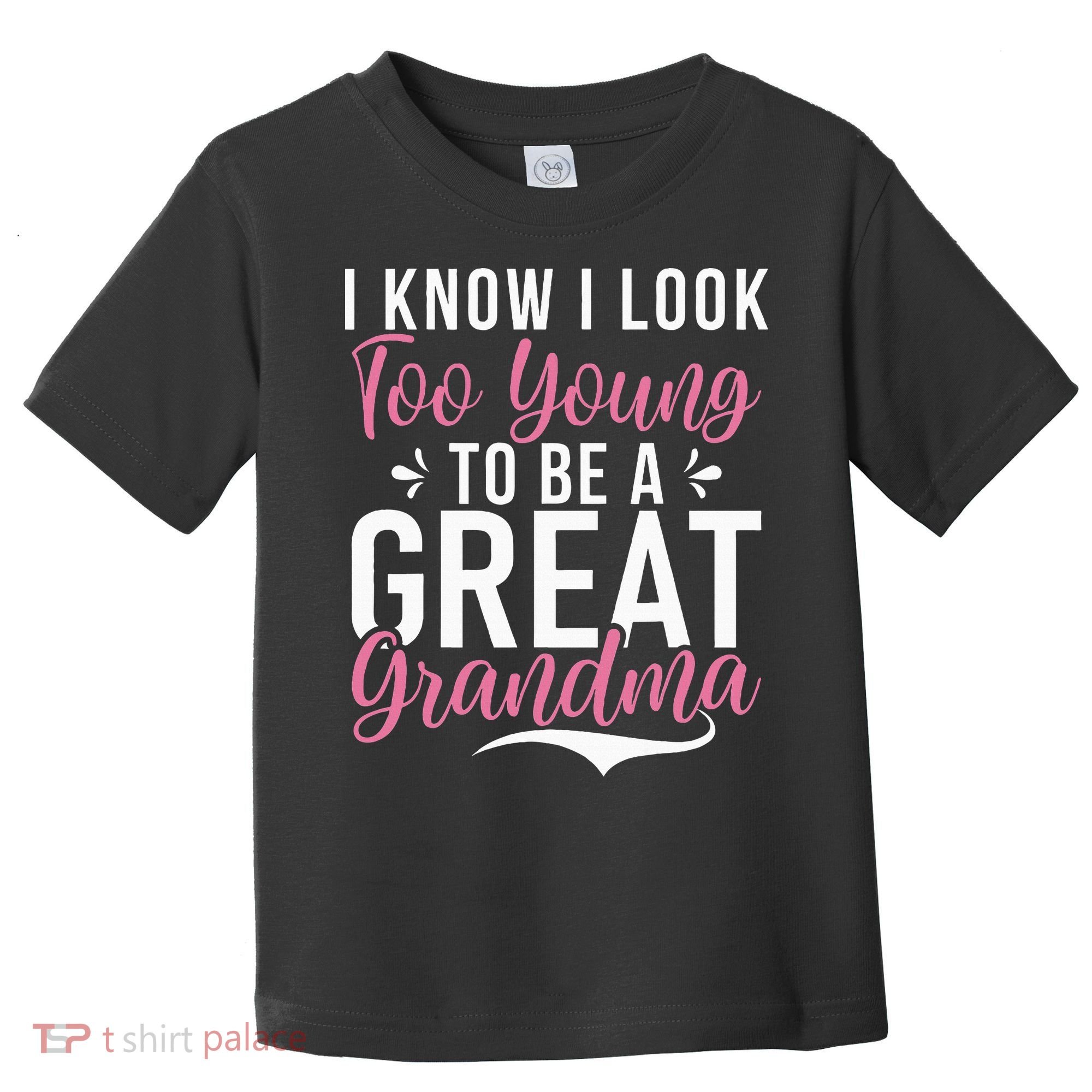 I Know I Look Too Young To Be A Great Grandma Toddler T-Shirt