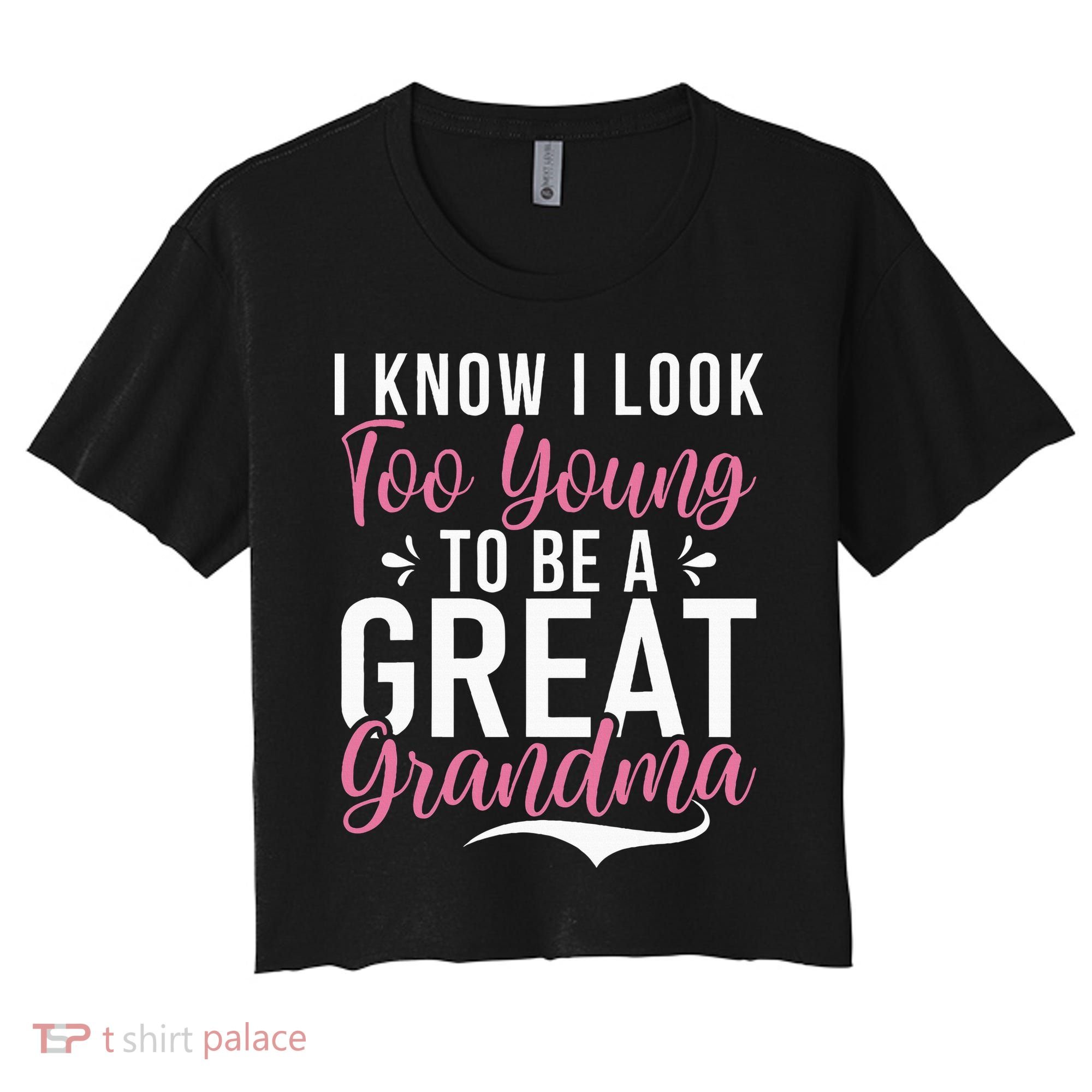 I Know I Look Too Young To Be A Great Grandma Women's Crop Top Tee