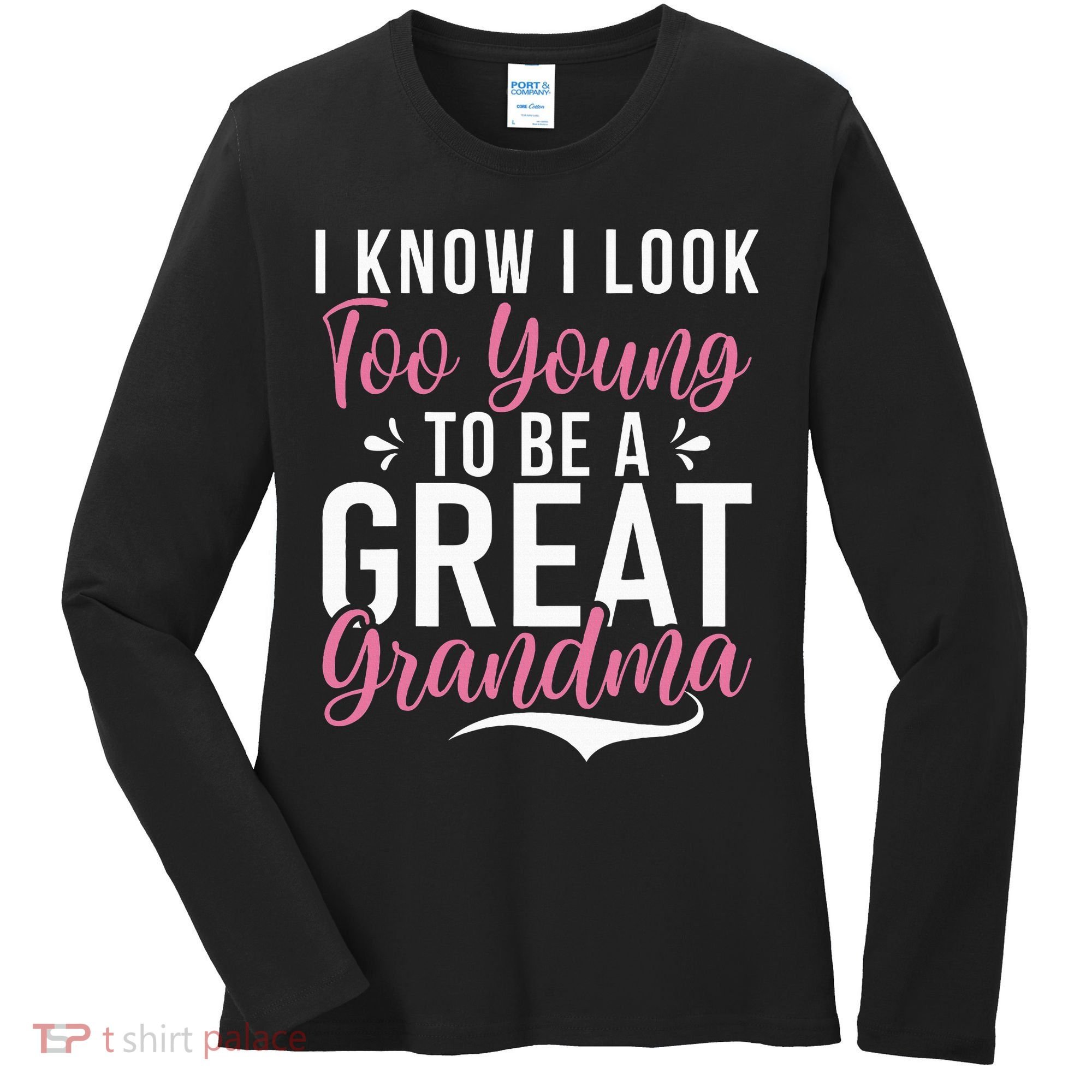 I Know I Look Too Young To Be A Great Grandma Women's Long Sleeve Shirt
