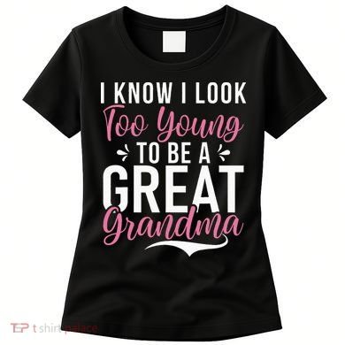 I Know I Look Too Young To Be A Great Grandma Women's T-Shirt