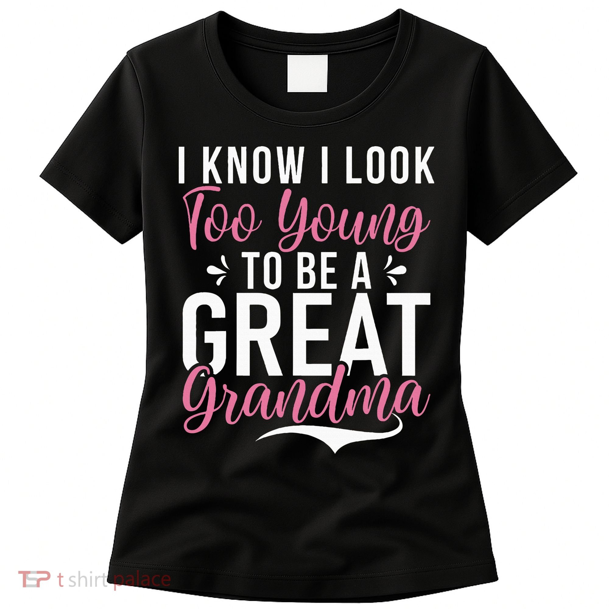 I Know I Look Too Young To Be A Great Grandma Women's T-Shirt