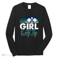 I Know I Play Like A Girl Try To Keep Up Gift For Pickleball Team Long Sleeve Shirt thumb 0