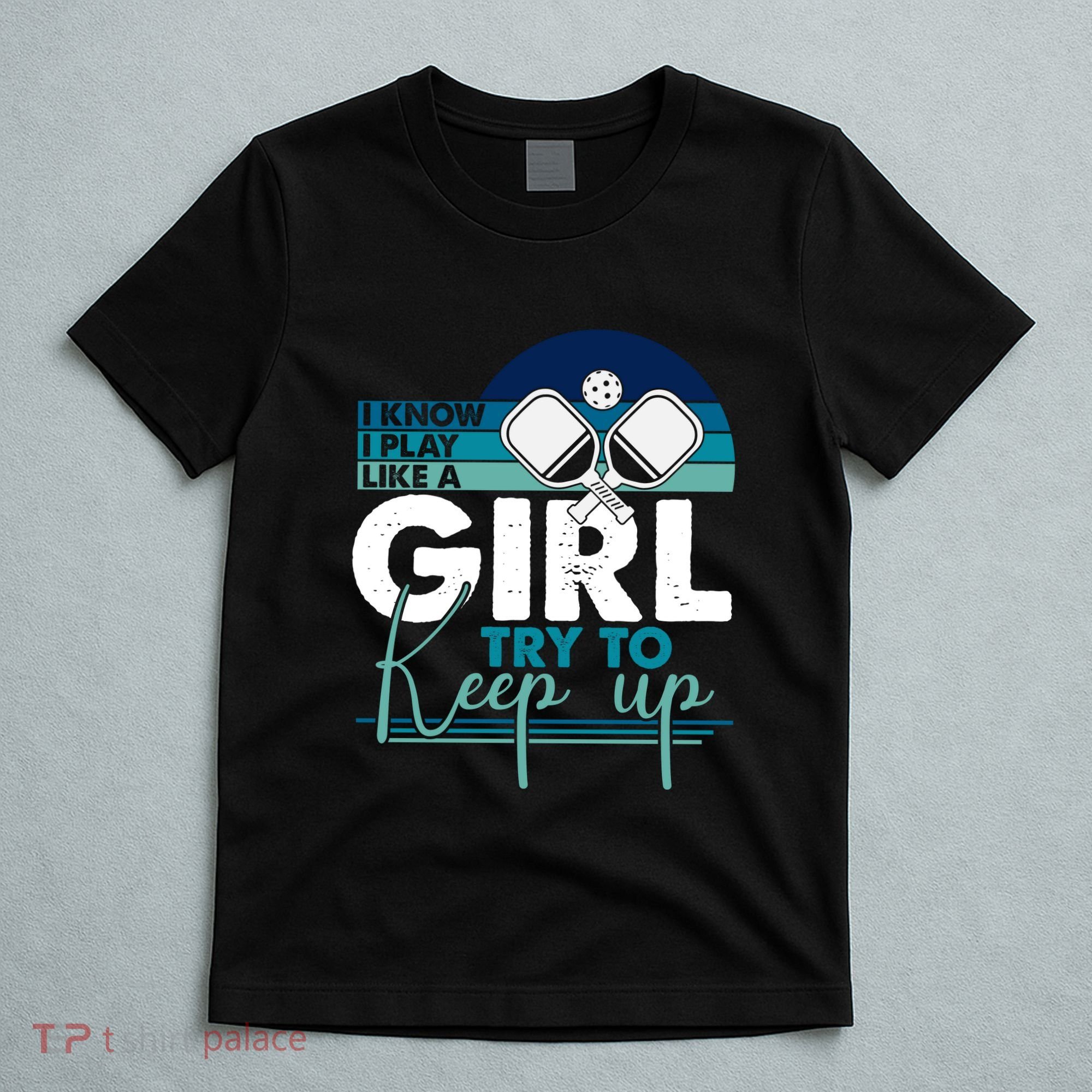 I Know I Play Like A Girl Try To Keep Up Gift For Pickleball Team T-Shirt