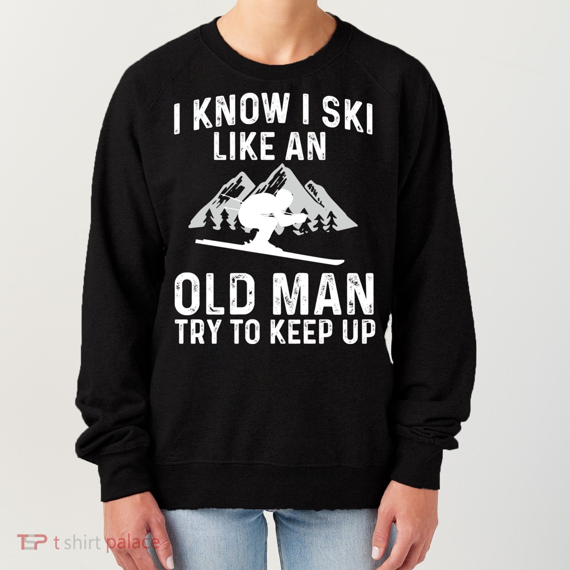 I Know I Ski Like An Old Try To Keep Up Gift Women's Sweatshirt