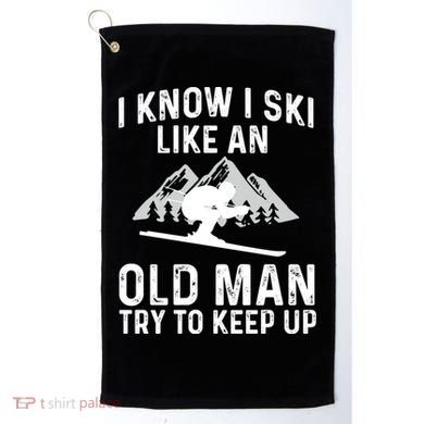 I Know I Ski Like An Old Try To Keep Up Gift Golf Towel