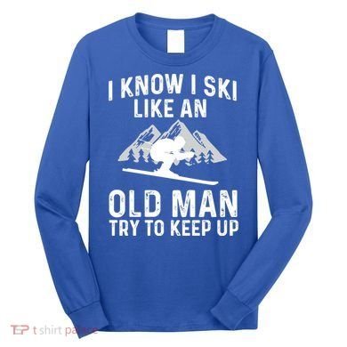 I Know I Ski Like An Old Try To Keep Up Gift Long Sleeve Shirt