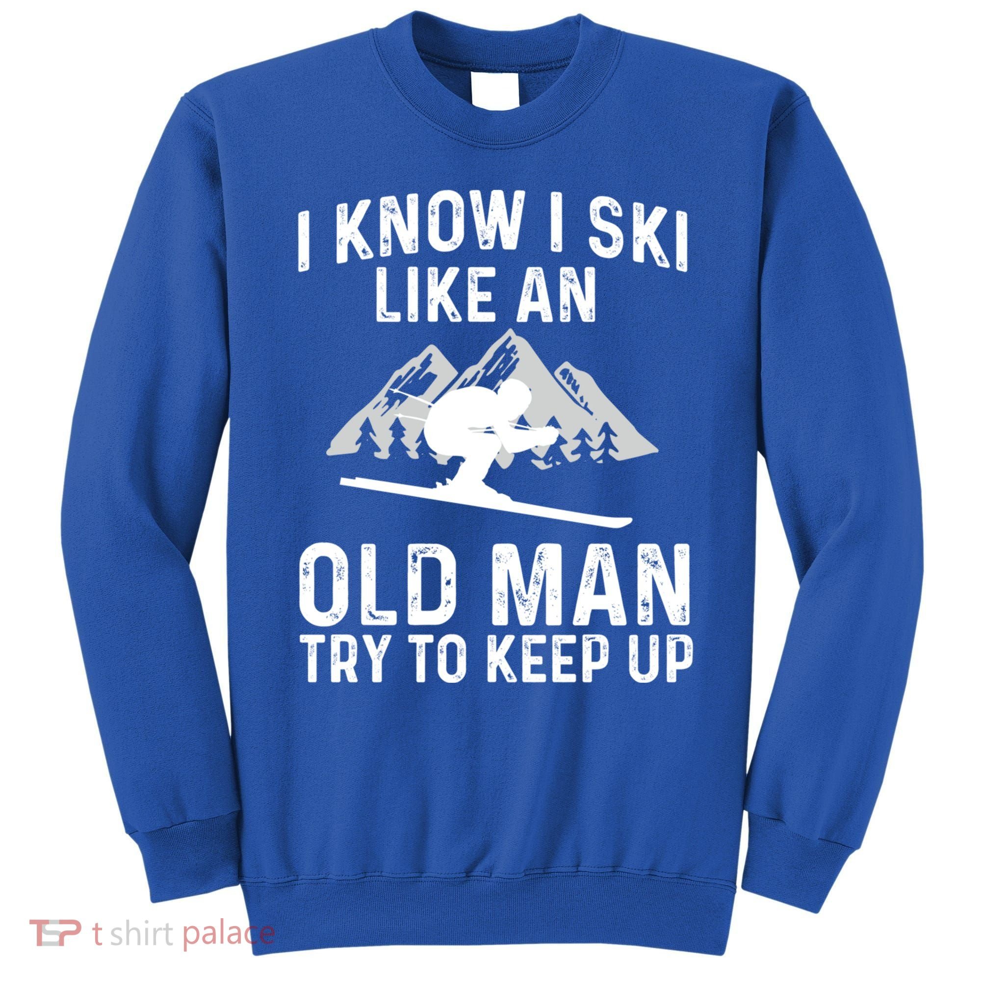 I Know I Ski Like An Old Try To Keep Up Gift Sweatshirt