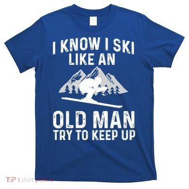 I Know I Ski Like An Old Try To Keep Up Gift T-Shirt