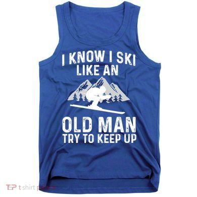 I Know I Ski Like An Old Try To Keep Up Gift Tank Top