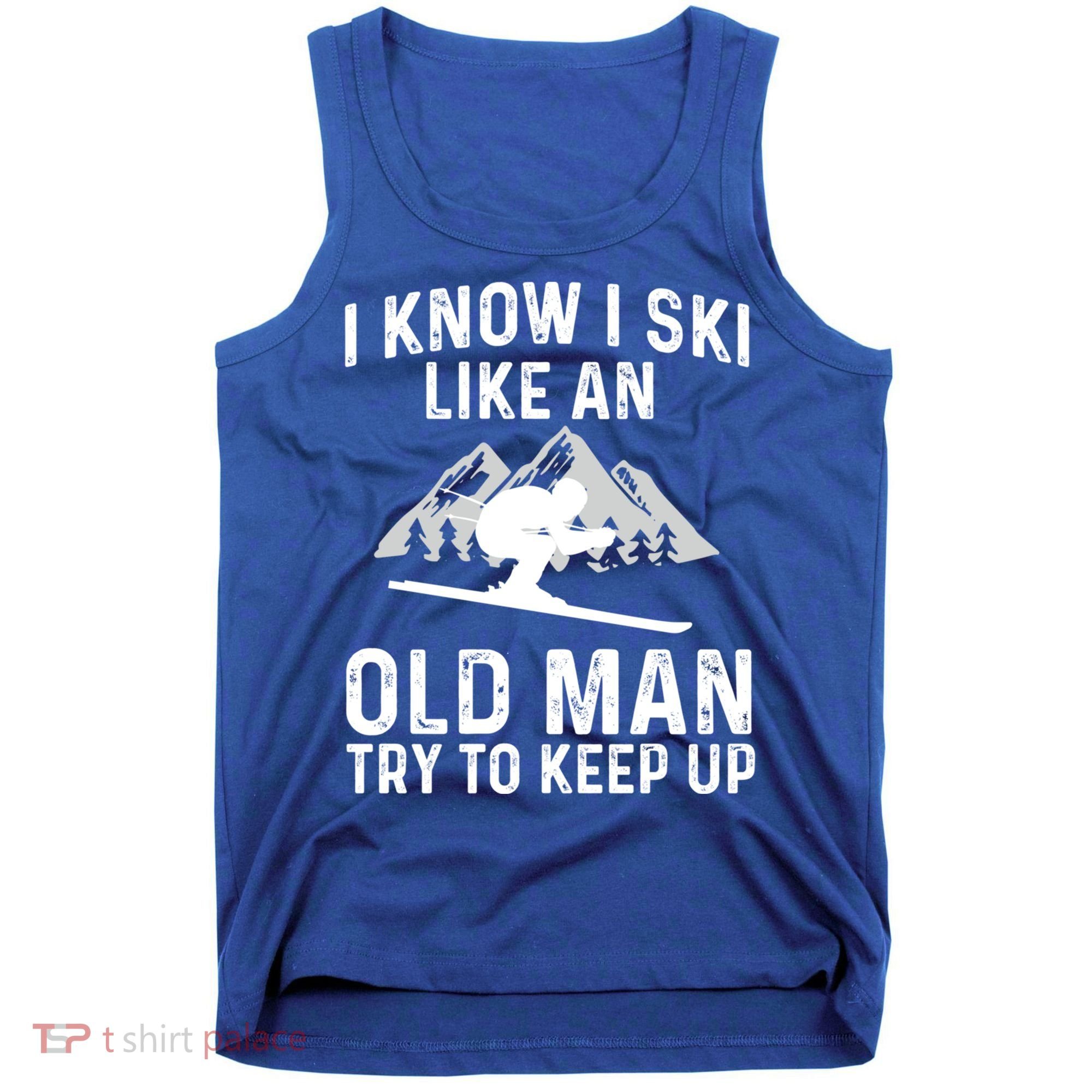 I Know I Ski Like An Old Try To Keep Up Gift Tank Top