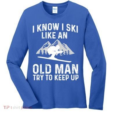 I Know I Ski Like An Old Try To Keep Up Gift Women's Long Sleeve Shirt