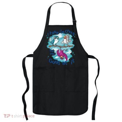I Know I'm Crazy Funny Birds Apron