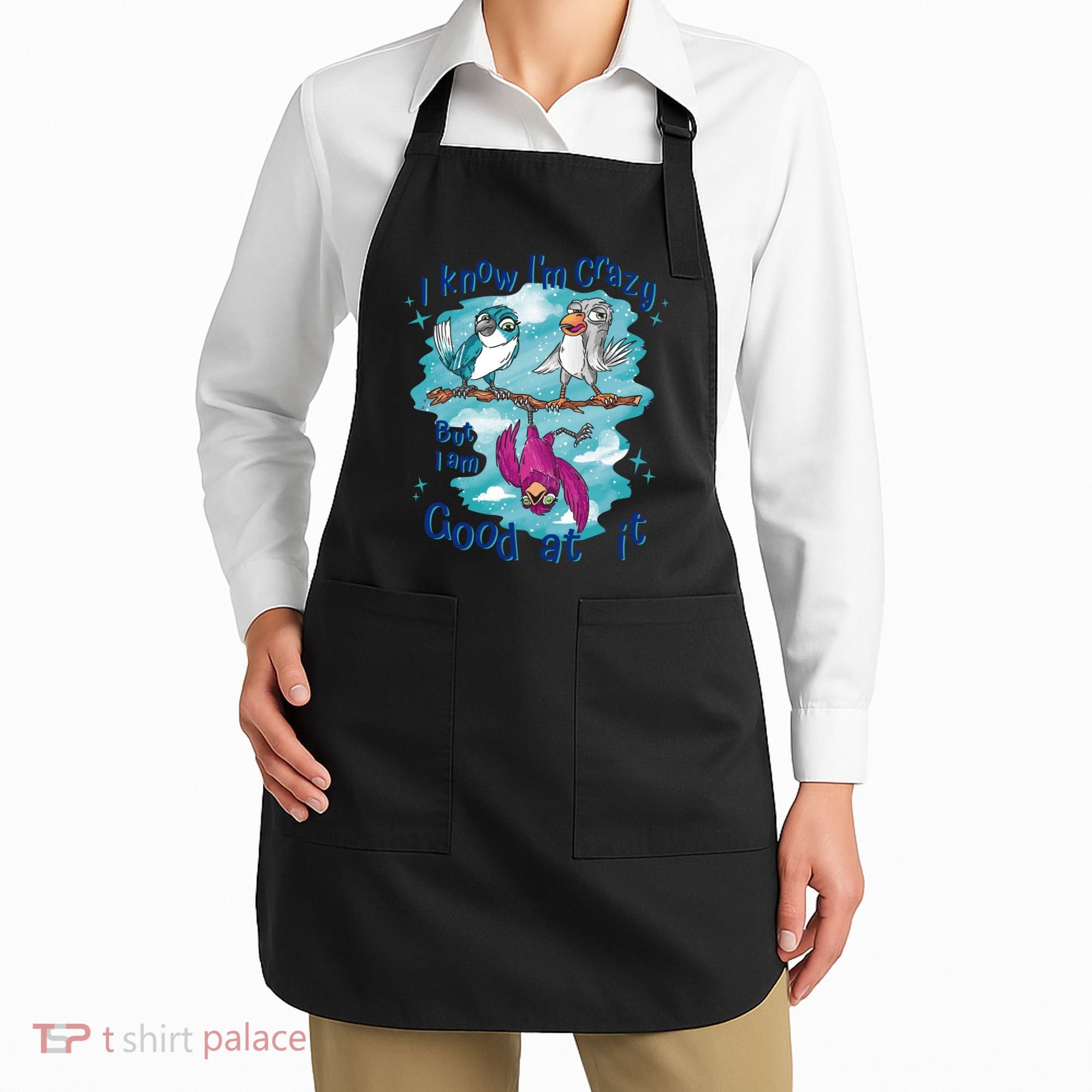 I Know I'm Crazy Funny Birds Apron