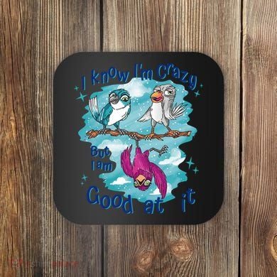 I Know I'm Crazy Funny Birds Coaster