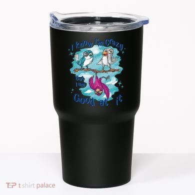 I Know I'm Crazy Funny Birds Tumbler