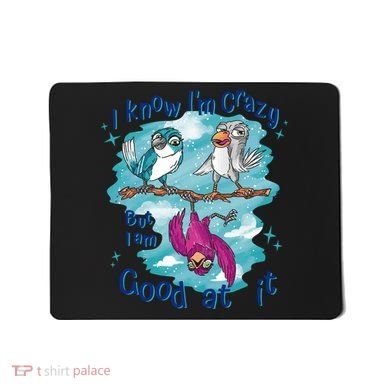 I Know I'm Crazy Funny Birds Mousepad