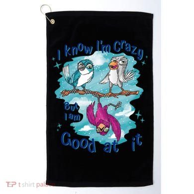 I Know I'm Crazy Funny Birds Golf Towel