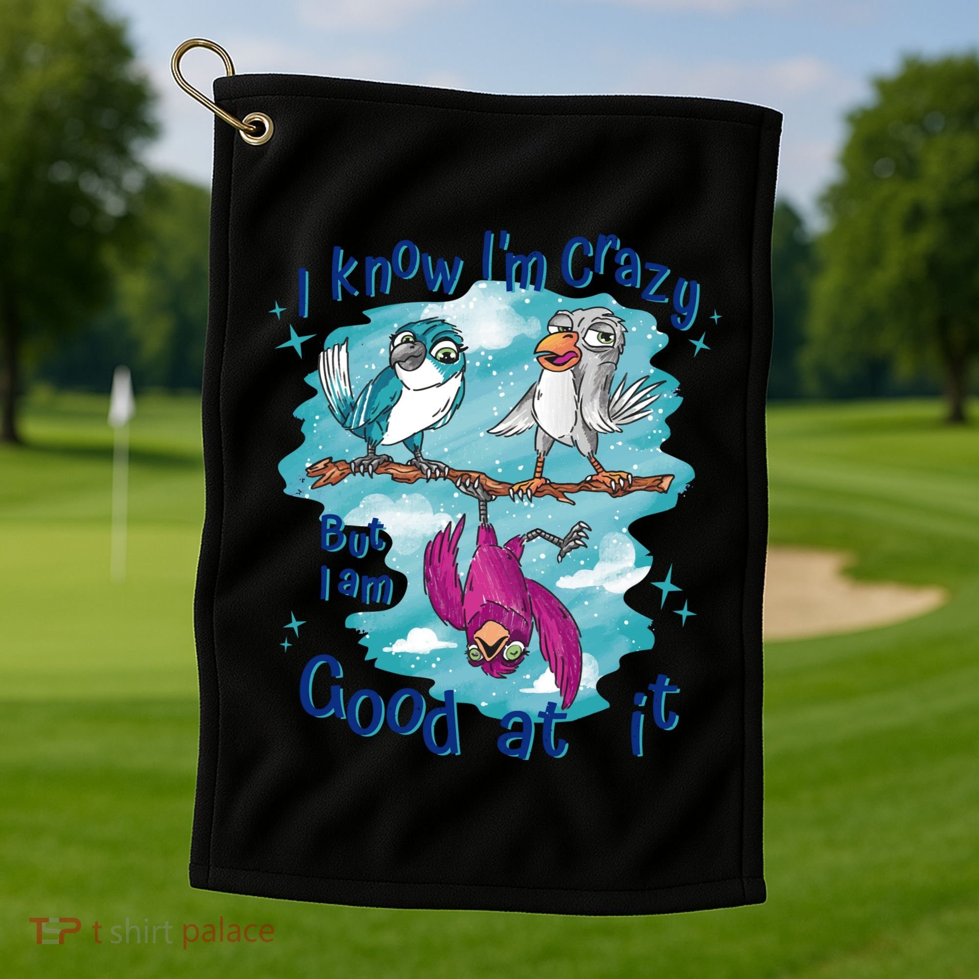 I Know I'm Crazy Funny Birds Golf Towel