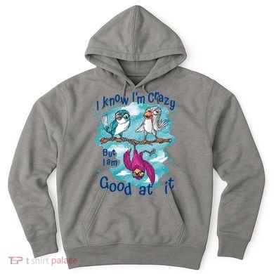 I Know I'm Crazy Funny Birds Hoodie