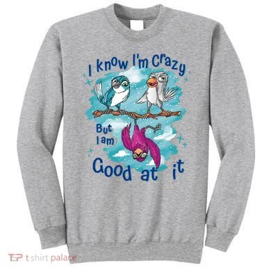 I Know I'm Crazy Funny Birds Sweatshirt