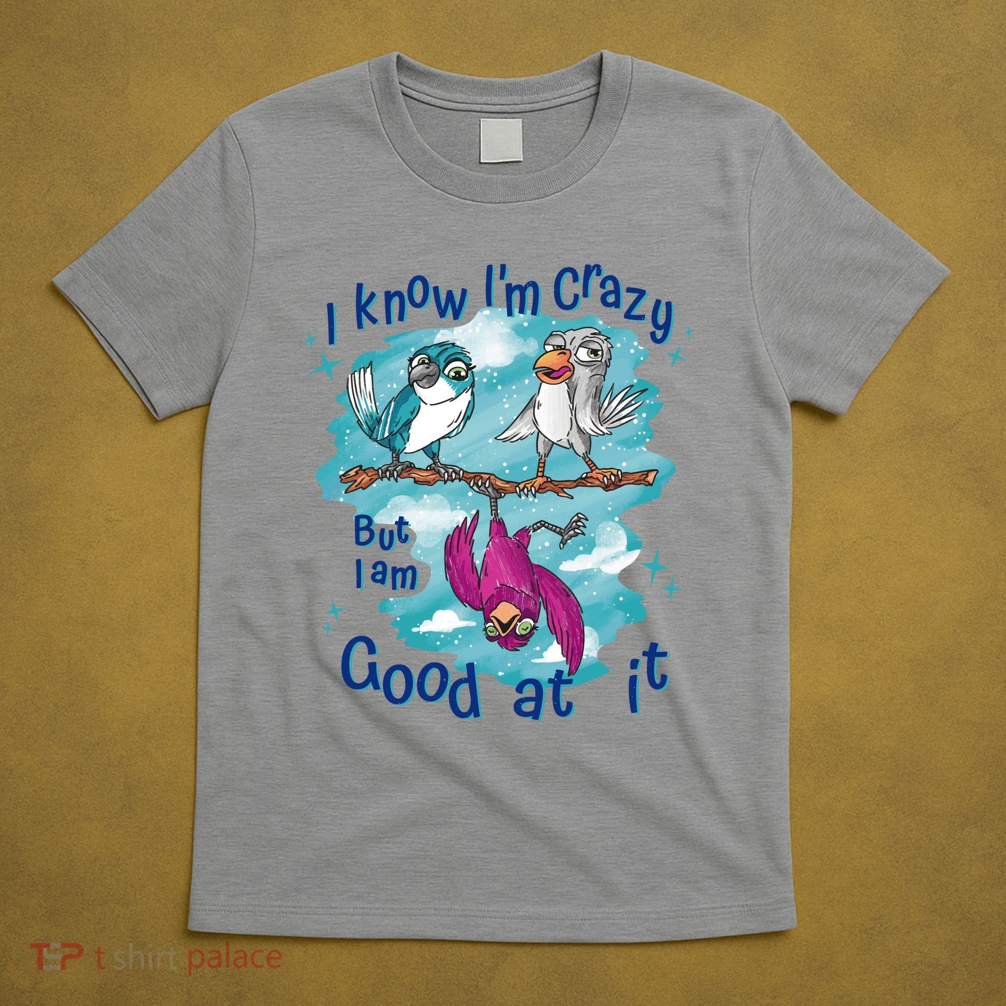 I Know I'm Crazy Funny Birds T-Shirt