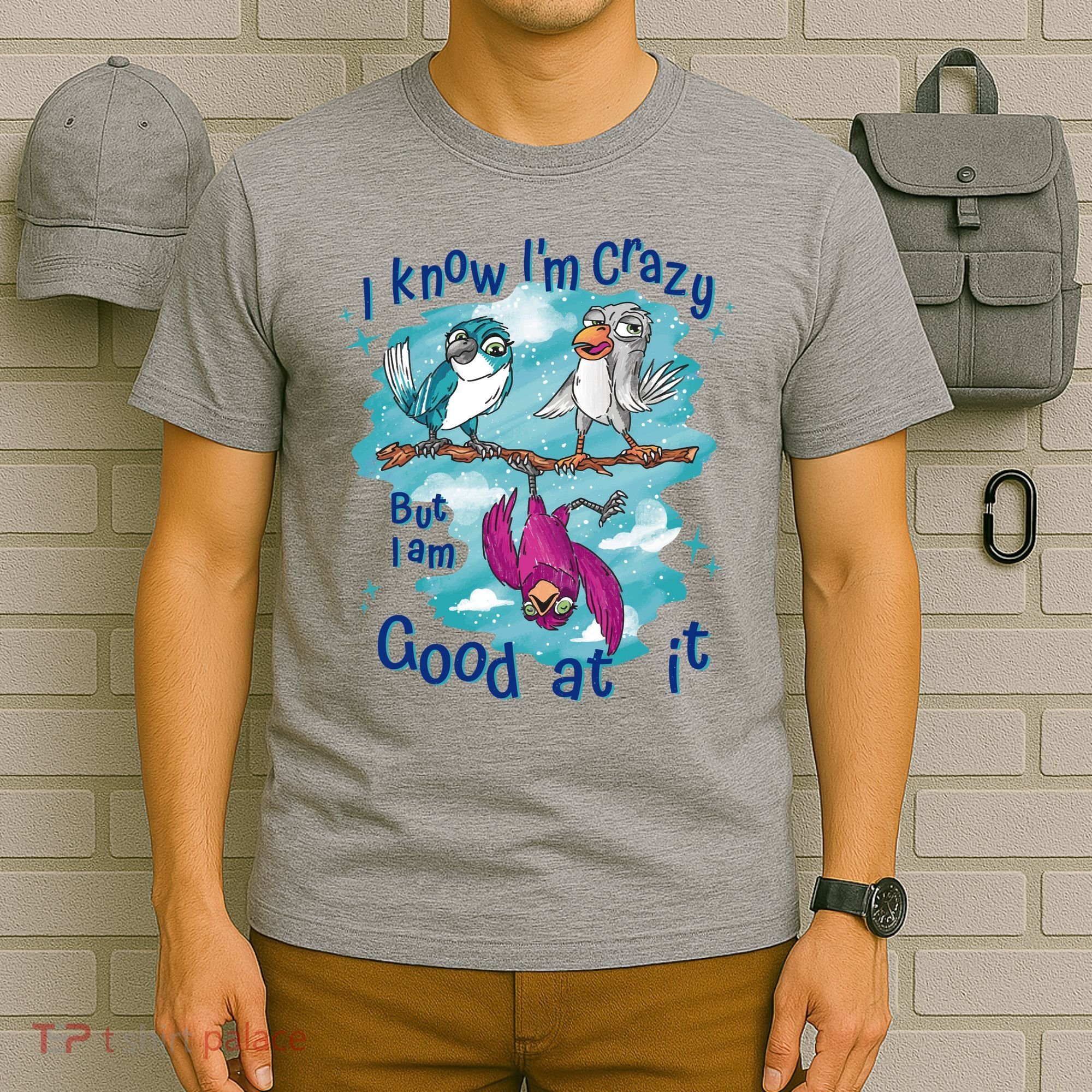 I Know I'm Crazy Funny Birds T-Shirt