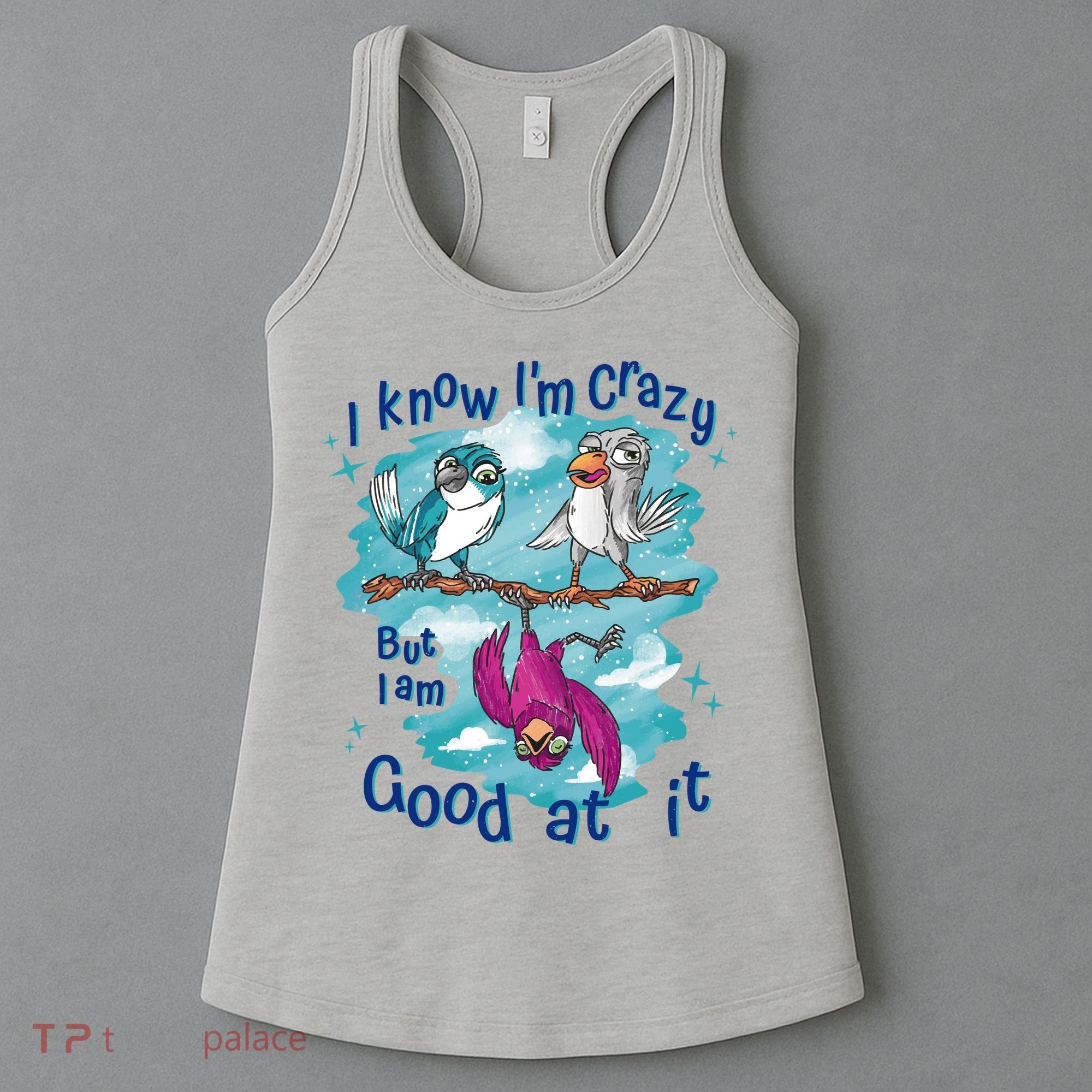 I Know I'm Crazy Funny Birds Women's Tank Top