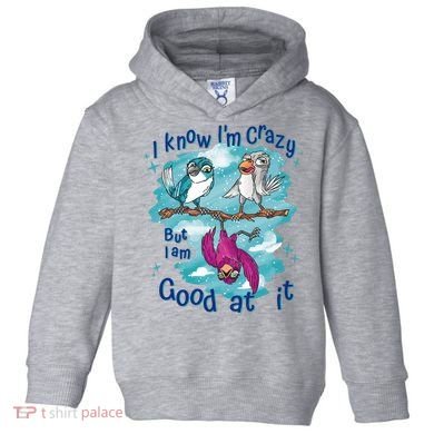 I Know I'm Crazy Funny Birds Toddler Hoodie