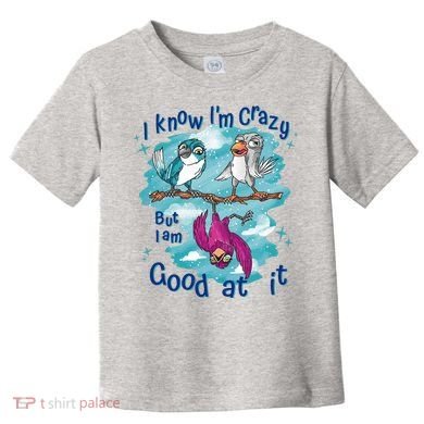 I Know I'm Crazy Funny Birds Toddler T-Shirt