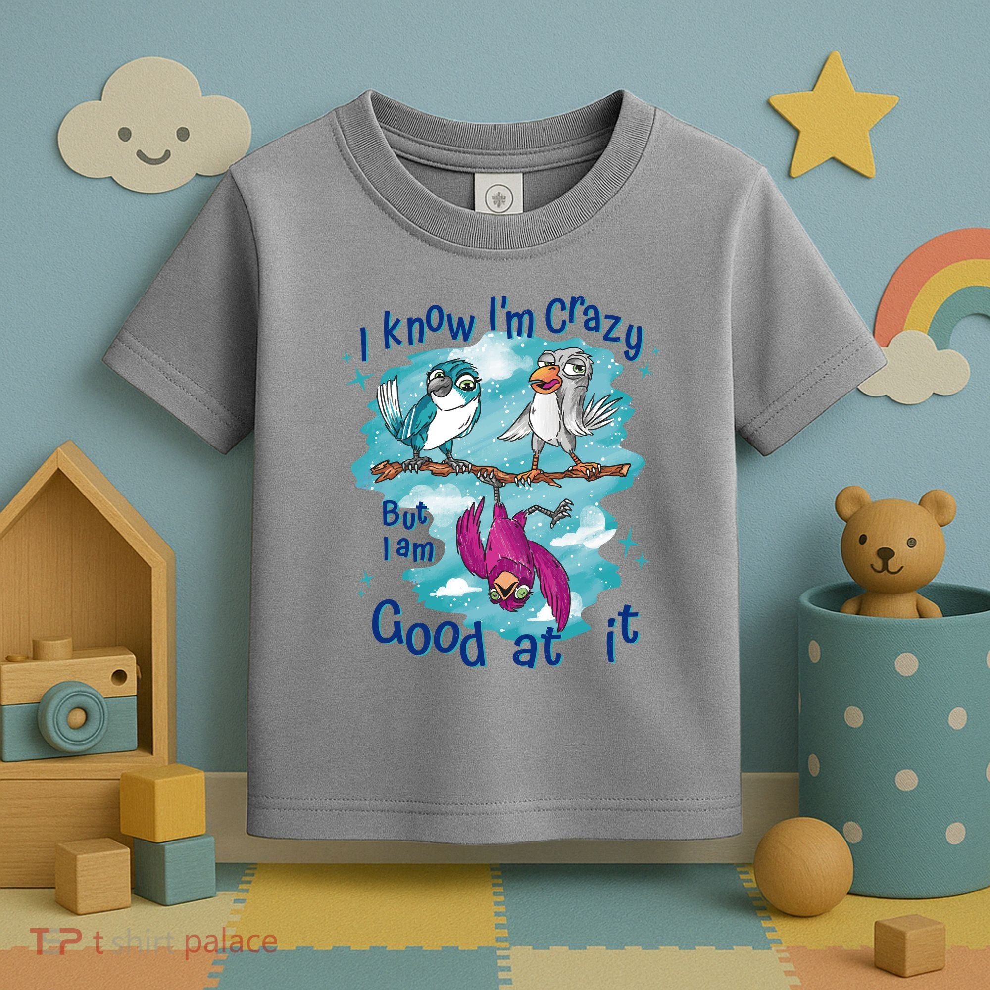 I Know I'm Crazy Funny Birds Toddler T-Shirt