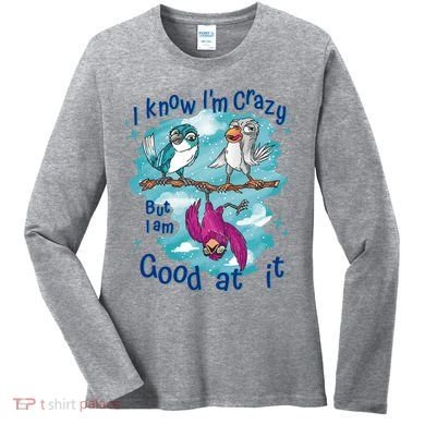 I Know I'm Crazy Funny Birds Women's Long Sleeve Shirt