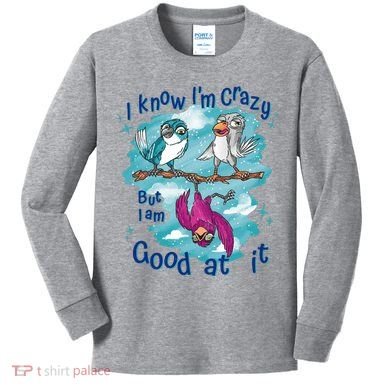 I Know I'm Crazy Funny Birds Kids Long Sleeve Shirt
