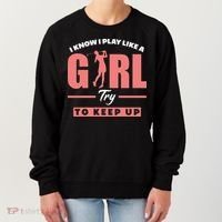 I Know I Play Like A Girl Try To Keep Up Golfing Lover Golf Women's Sweatshirt thumb 0