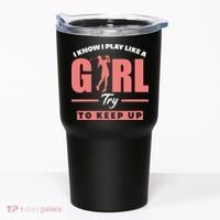I Know I Play Like A Girl Try To Keep Up Golfing Lover Golf Tumbler thumb 0