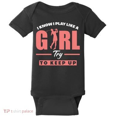 I Know I Play Like A Girl Try To Keep Up Golfing Lover Golf Baby Bodysuit