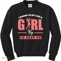 I Know I Play Like A Girl Try To Keep Up Golfing Lover Golf Kids Sweatshirt thumb 0