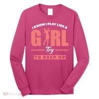 I Know I Play Like A Girl Try To Keep Up Golfing Lover Golf Long Sleeve Shirt thumb 0