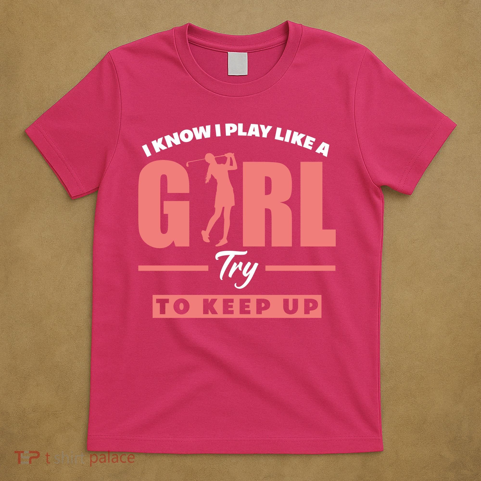 I Know I Play Like A Girl Try To Keep Up Golfing Lover Golf T-Shirt