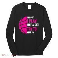 I Know I Play Like A Girl Try To Keep Up Basketball Gift Long Sleeve Shirt thumb 0