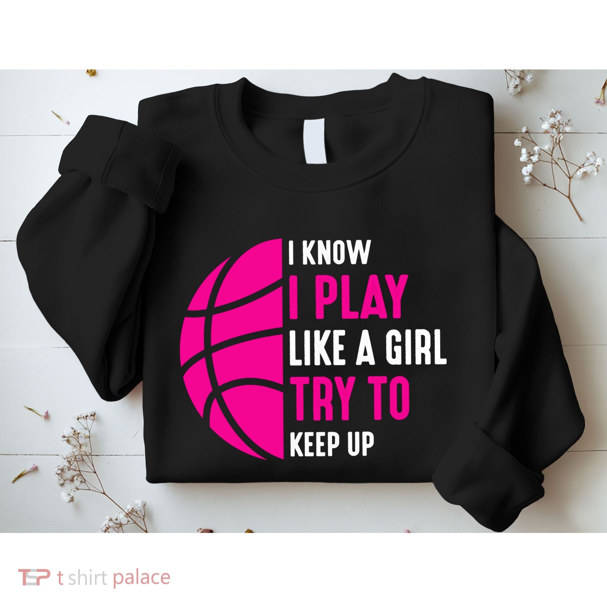 I Know I Play Like A Girl Try To Keep Up Basketball Gift Sweatshirt