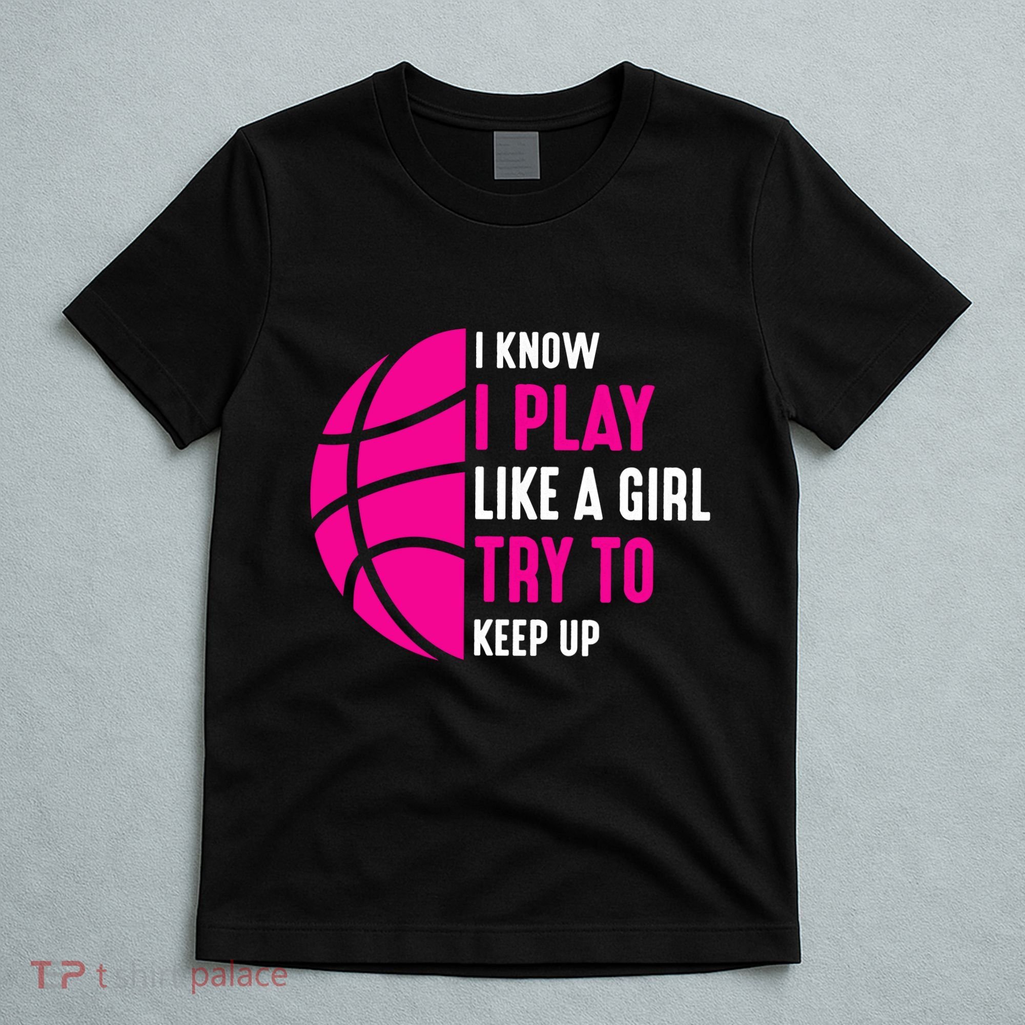 I Know I Play Like A Girl Try To Keep Up Basketball Gift T-Shirt
