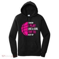 I Know I Play Like A Girl Try To Keep Up Basketball Gift Women's Hoodie thumb 0