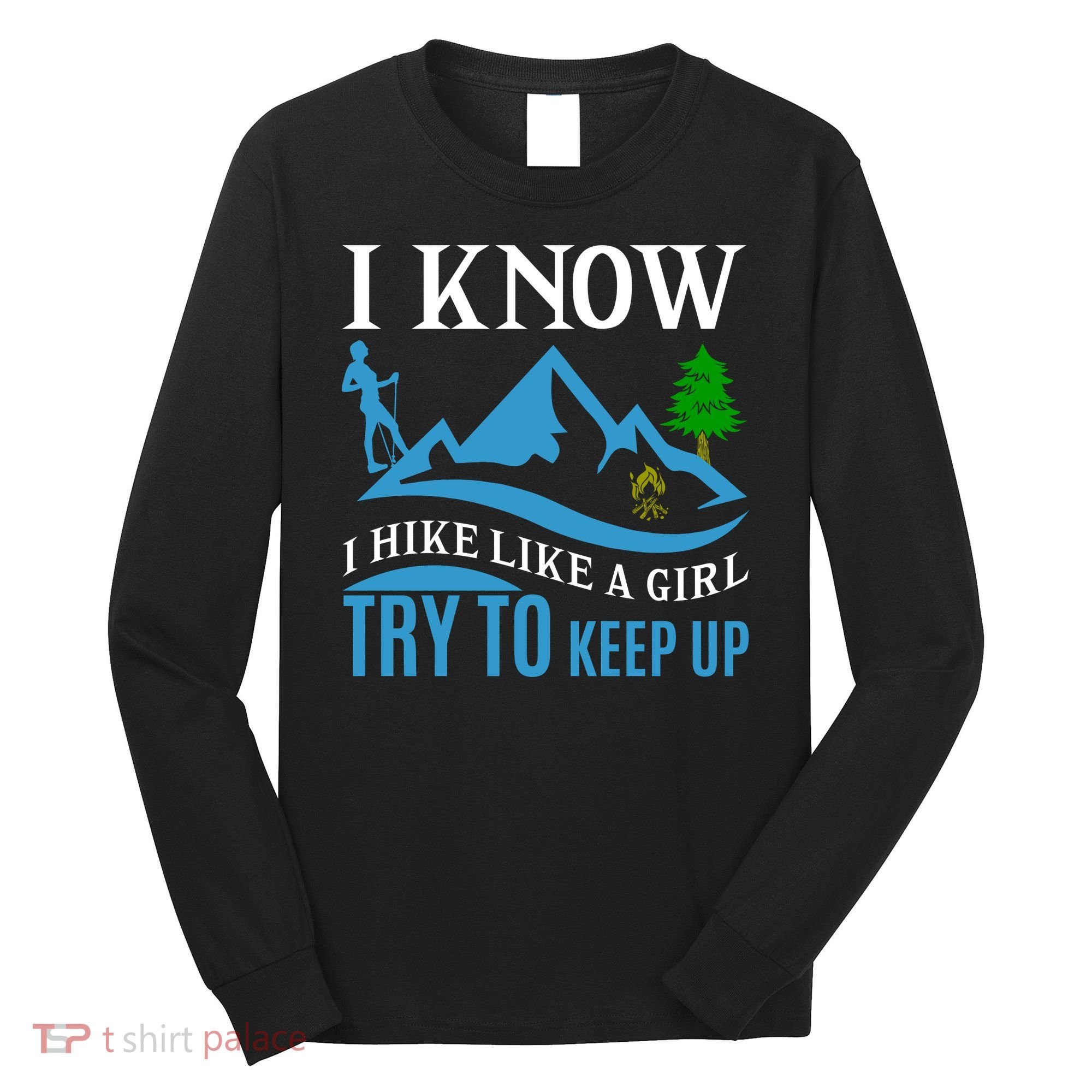 I Know I Hike Like A Girl Try To Keep Up Long Sleeve Shirt