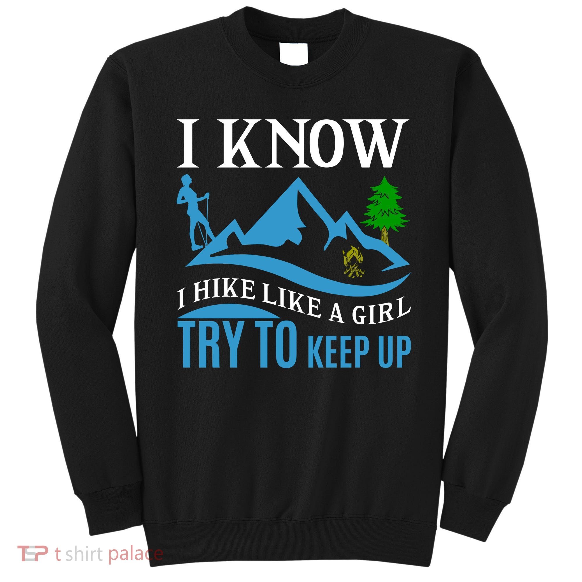I Know I Hike Like A Girl Try To Keep Up Sweatshirt