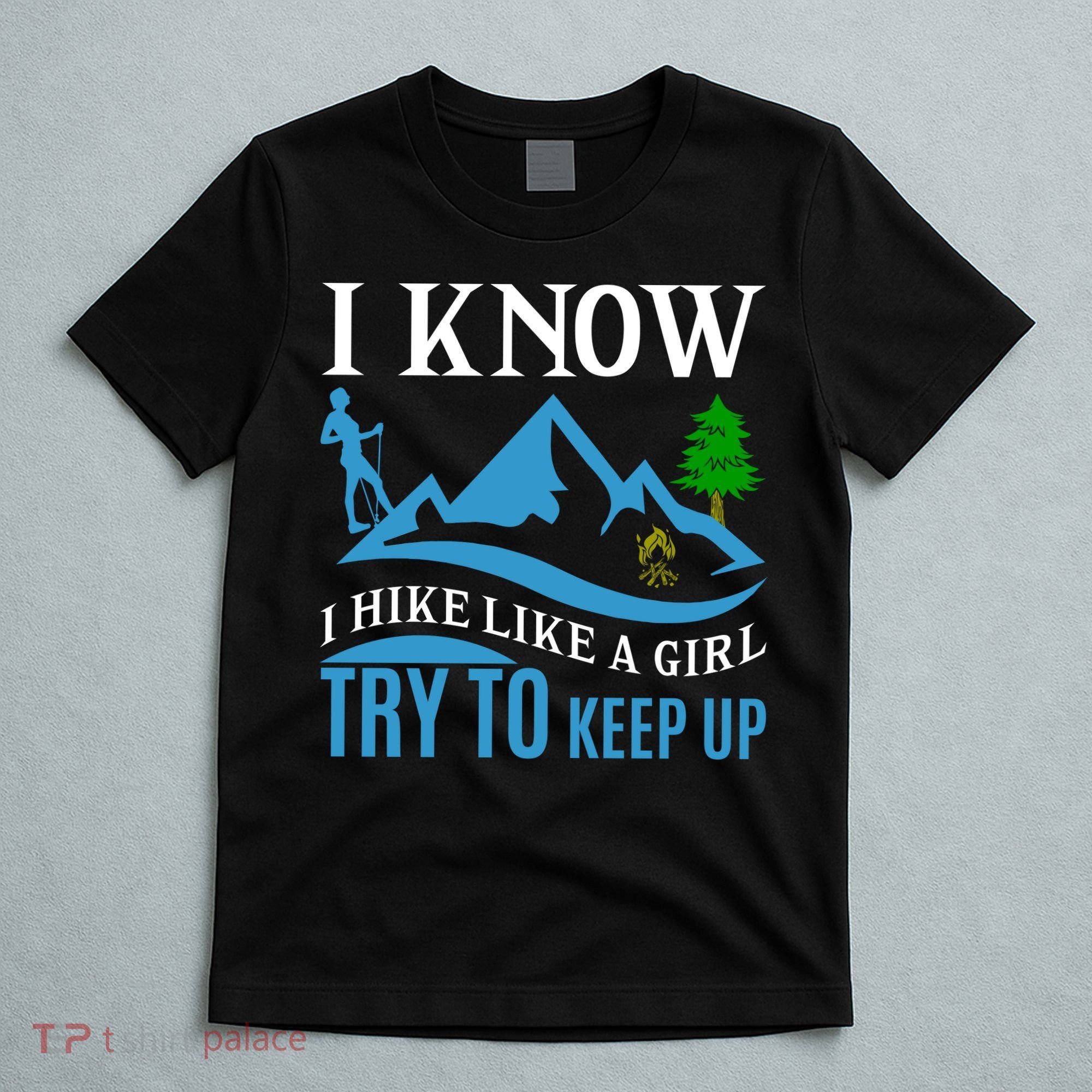 I Know I Hike Like A Girl Try To Keep Up T-Shirt