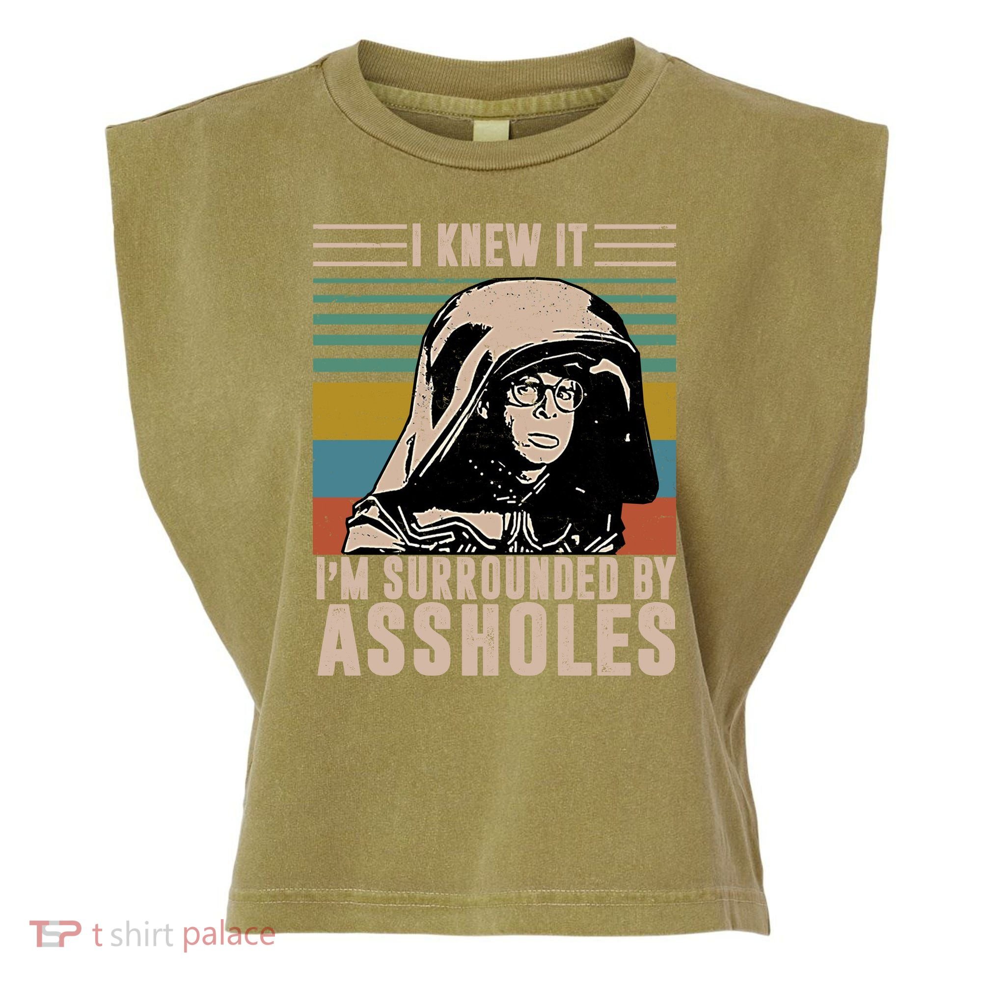 I Knew It I'm Surrounded By Assholes Retro Garment-Dyed Women's Muscle Tee